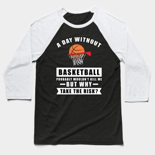 A day without Basketball probably wouldn't kill me but why take the risk Baseball T-Shirt